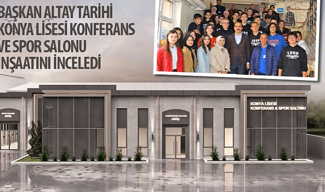 Başkan Altay Tarihi Konya Lisesi Konferans ve Spor Salonu İnşaatını İnceledi