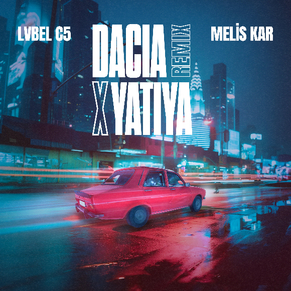 Melis Kar x Lvbel C5 “DACIA X YATIYA” Remix Yayında