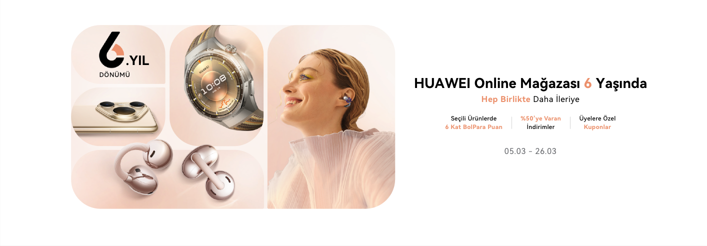 HUAWEI Online Mağaza’nın 6. Yılına Özel Mart Fırsatları: Akıllı Teknoloji Şimdi Daha Avantajlı